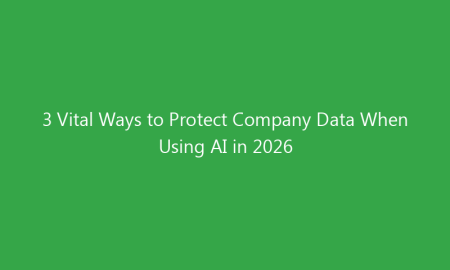 3 Vital Ways to Protect Company Data When Using AI in 2026