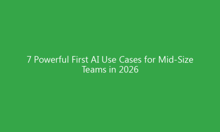 7 Powerful First AI Use Cases for Mid-Size Teams in 2026