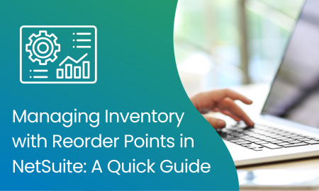 Managing Inventory with Reorder Points in NetSuite: A Quick Guide