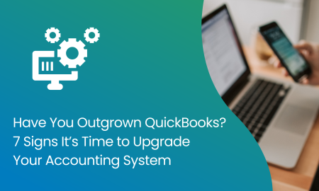 Have You Outgrown QuickBooks? 7 Signs It’s Time to Upgrade Your Accounting System