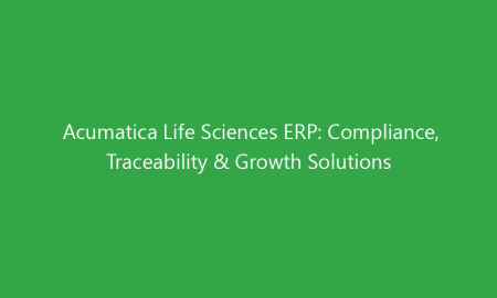 Acumatica Life Sciences ERP: Compliance, Traceability & Growth Solutions