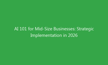AI 101 for Mid-Size Businesses: Strategic Implementation in 2026