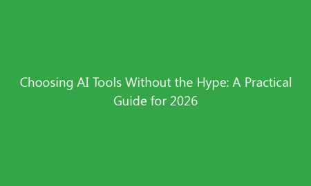 Choosing AI Tools Without the Hype: A Practical Guide for 2026