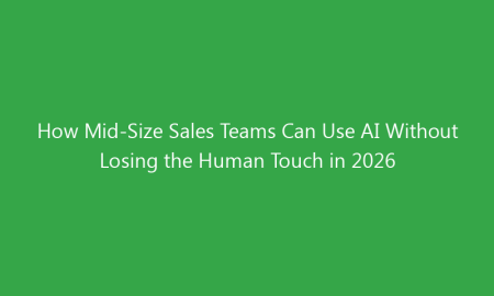 How Mid-Size Sales Teams Can Use AI Without Losing the Human Touch in 2026
