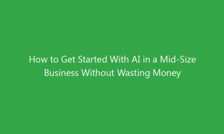 How to Get Started With AI in a Mid-Size Business Without Wasting Money