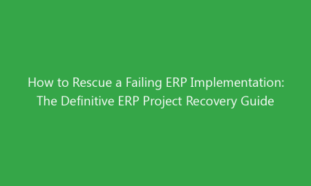 How to Rescue a Failing ERP Implementation: The Definitive ERP Project Recovery Guide