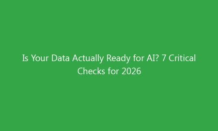 Is Your Data Actually Ready for AI? 7 Critical Checks for 2026
