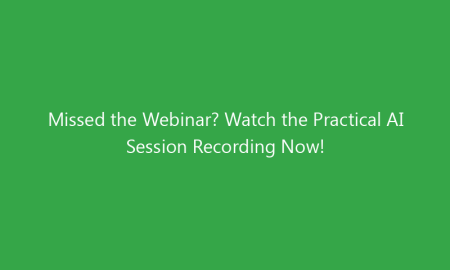 Missed the Webinar? Watch the Practical AI Session Recording Now!