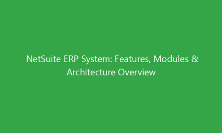 NetSuite ERP System: Features, Modules & Architecture Overview