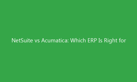 NetSuite vs Acumatica: Which ERP Is Right for Your Business in 2026?