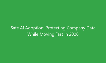 Safe AI Adoption: Protecting Company Data While Moving Fast in 2026