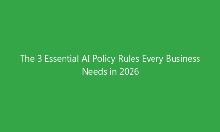The 3 Essential AI Policy Rules Every Business Needs in 2026