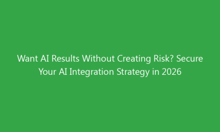 Want AI Results Without Creating Risk? Secure Your AI Integration Strategy in 2026