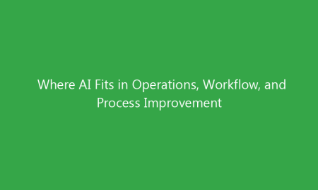 Where AI Fits in Operations, Workflow, and Process Improvement
