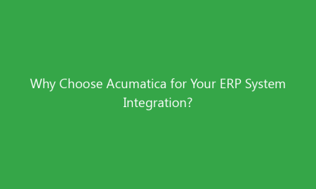 Why Choose Acumatica for Your ERP System Integration?